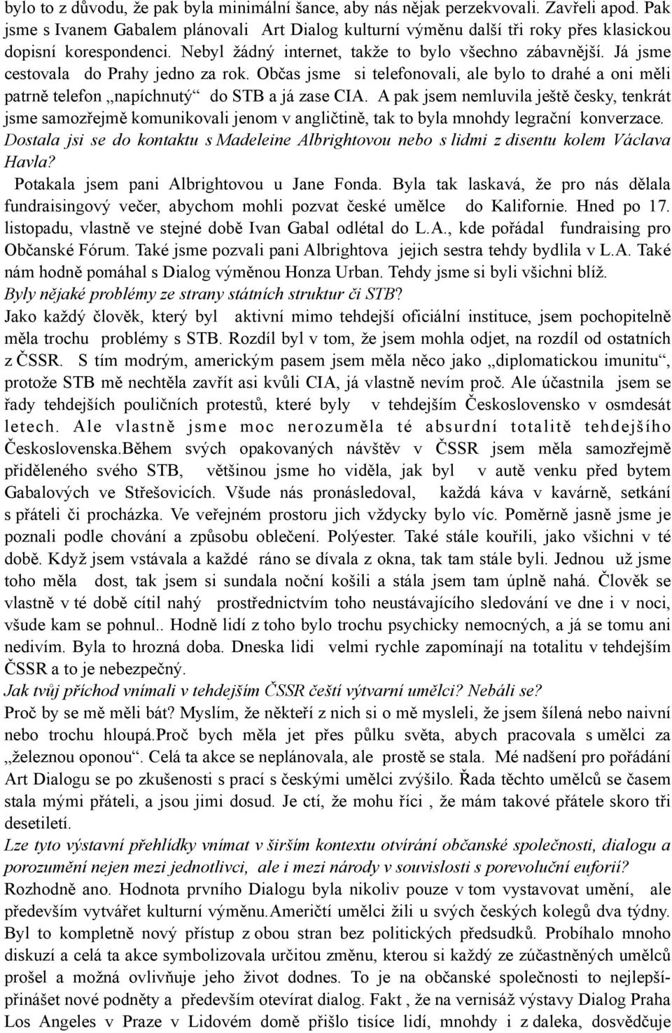 Já jsme cestovala do Prahy jedno za rok. Občas jsme si telefonovali, ale bylo to drahé a oni měli patrně telefon napíchnutý do STB a já zase CIA.