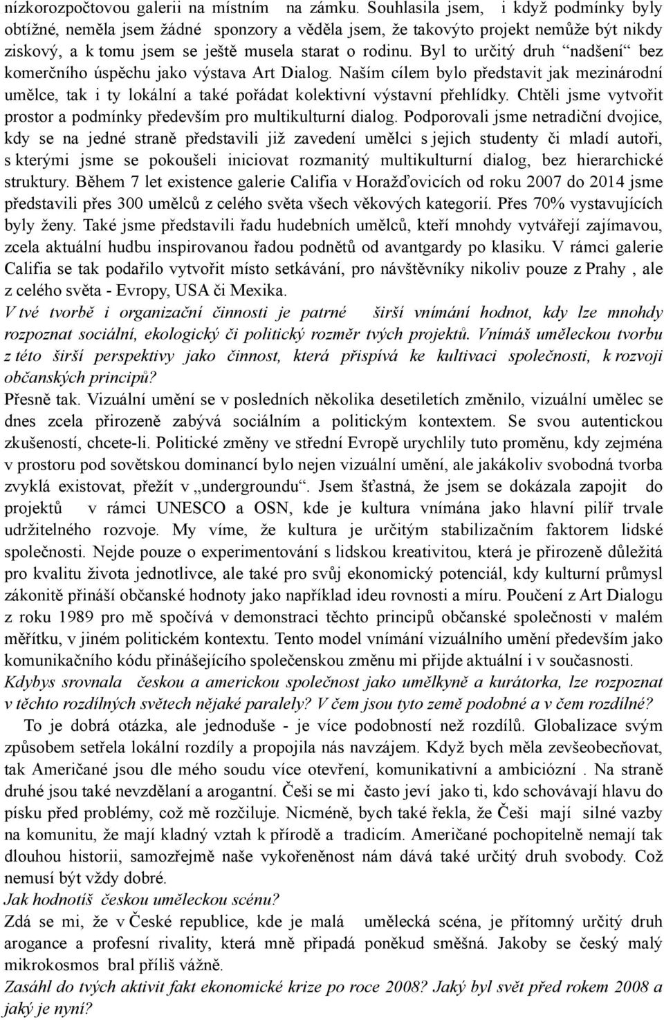 Byl to určitý druh nadšení bez komerčního úspěchu jako výstava Art Dialog. Naším cílem bylo představit jak mezinárodní umělce, tak i ty lokální a také pořádat kolektivní výstavní přehlídky.