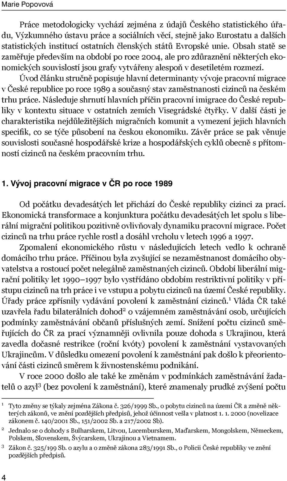 Úvod článku stručně popisuje hlavní determinanty vývoje pracovní migrace v České republice po roce 1989 a současný stav zaměstnanosti cizinců na českém trhu práce.