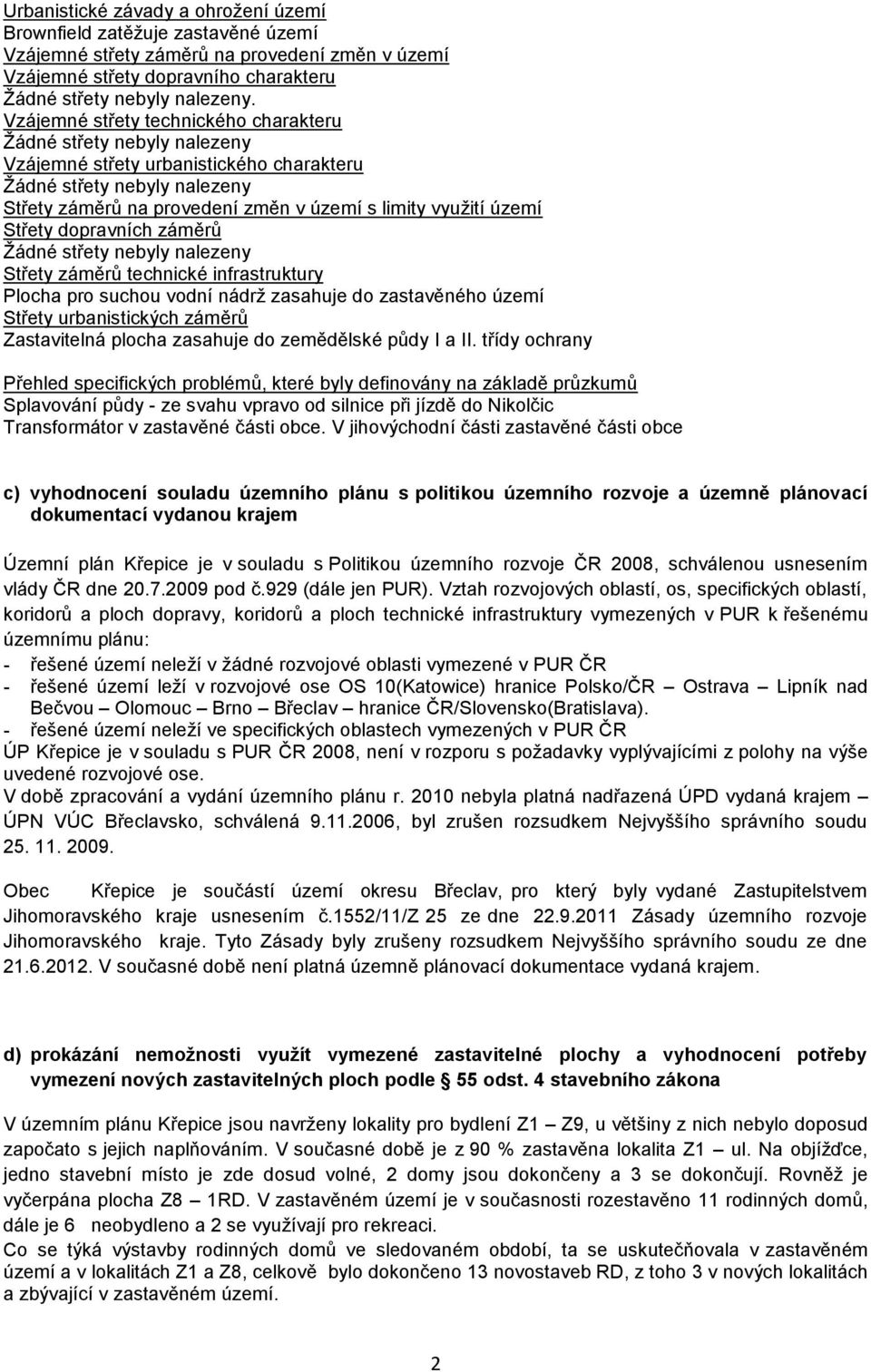 území Střety dopravních záměrů Žádné střety nebyly nalezeny Střety záměrů technické infrastruktury Plocha pro suchou vodní nádrž zasahuje do zastavěného území Střety urbanistických záměrů