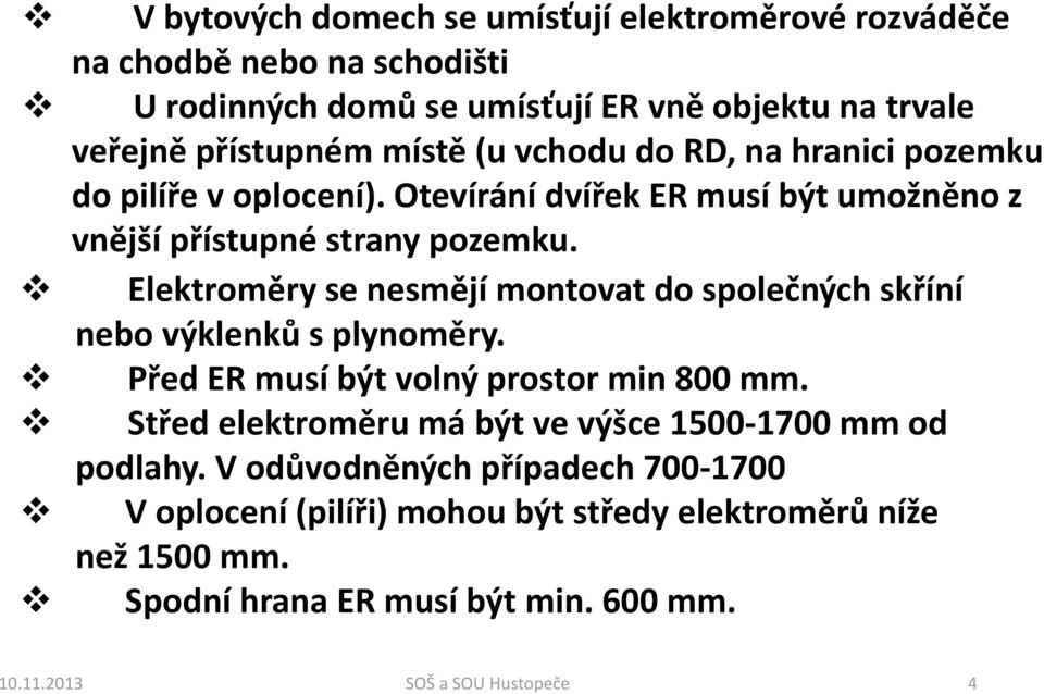 Elektroměry se nesmějí montovat do společných skříní nebo výklenků s plynoměry. Před ER musí být volný prostor min 800 mm.