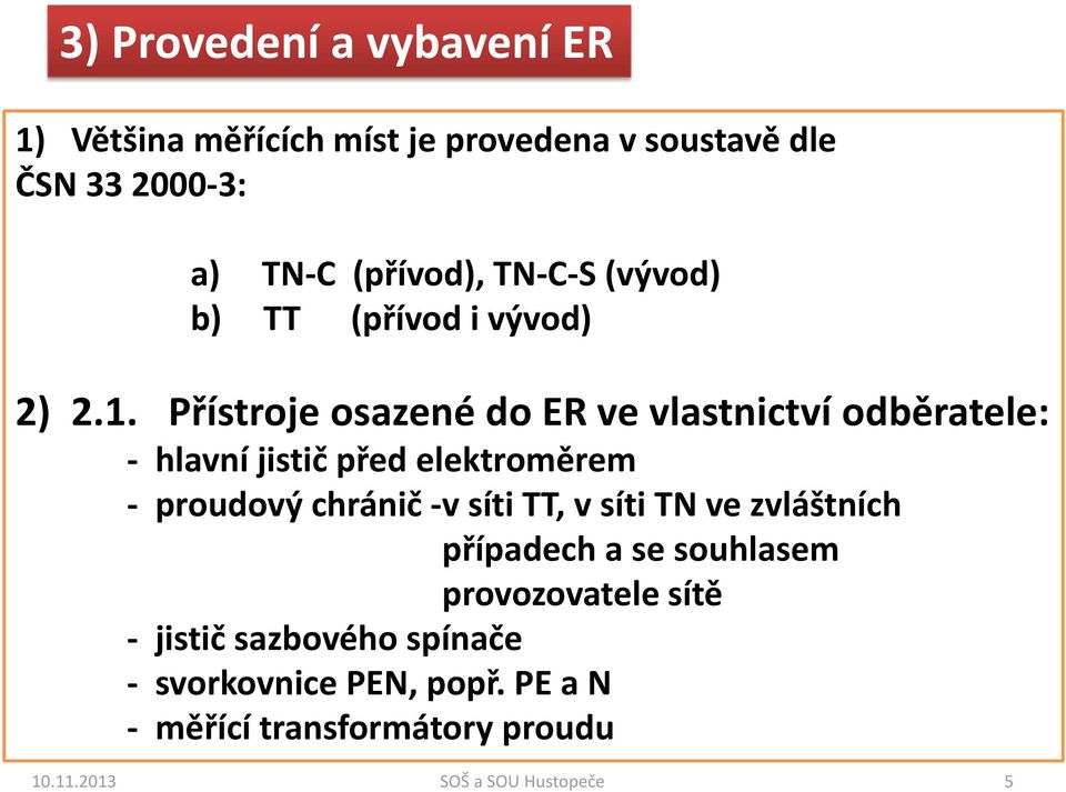 Přístroje osazené do ER ve vlastnictví odběratele: - hlavní jistič před elektroměrem - proudový chránič -v síti TT,