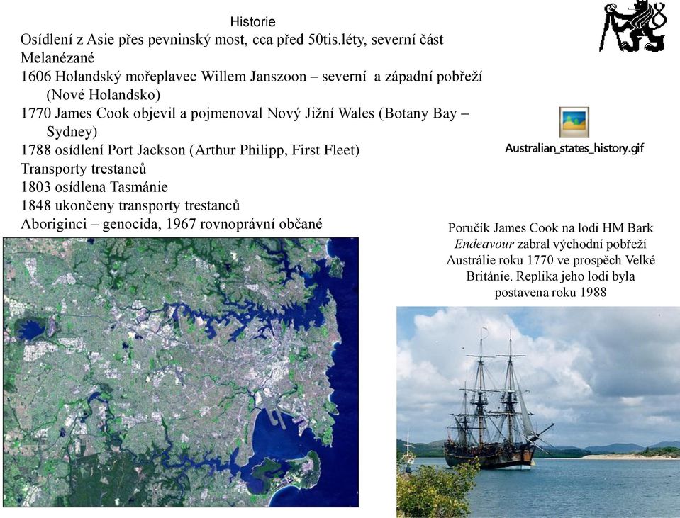 pojmenoval Nový Jižní Wales (Botany Bay Sydney) 1788 osídlení Port Jackson (Arthur Philipp, First Fleet) Transporty trestanců 1803 osídlena