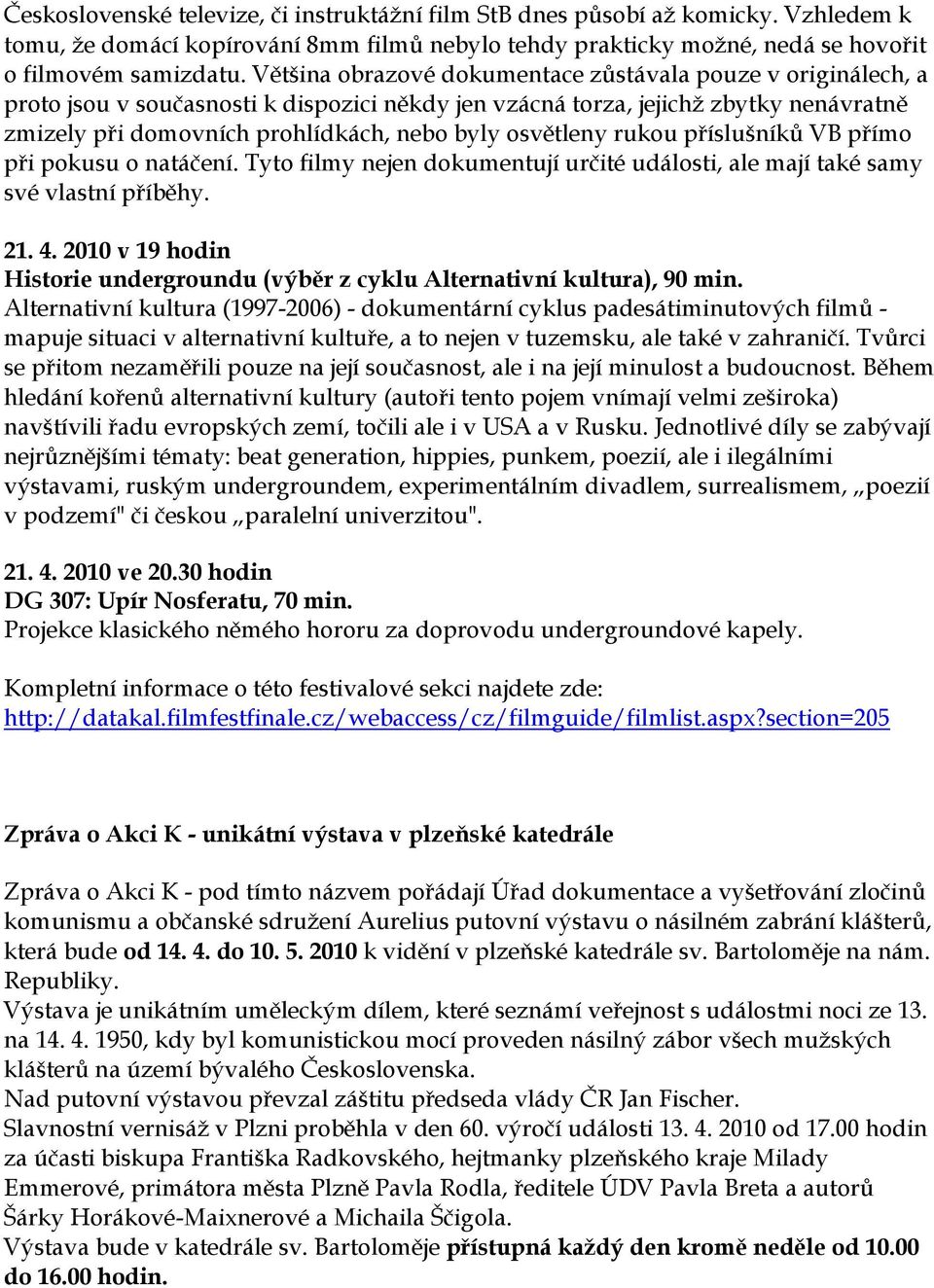 osvětleny rukou příslušníků VB přímo při pokusu o natáčení. Tyto filmy nejen dokumentují určité události, ale mají také samy své vlastní příběhy. 21. 4.