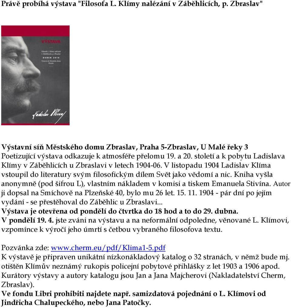 Kniha vyšla anonymně (pod šifrou L), vlastním nákladem v komisi a tiskem Emanuela Stivína. Autor ji dopsal na Smíchově na Plzeňské 40, bylo mu 26 let. 15. 11.