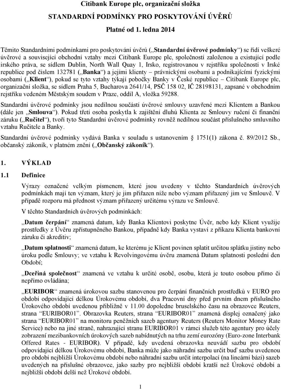 existující podle irského práva, se sídlem Dublin, North Wall Quay 1, Irsko, registrovanou v rejstříku společností v Irské republice pod číslem 132781 ( Banka ) a jejími klienty právnickými osobami a