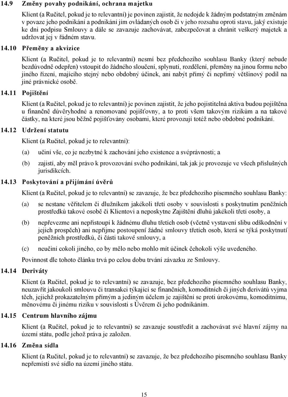 10 Přeměny a akvizice Klient (a Ručitel, pokud je to relevantní) nesmí bez předchozího souhlasu Banky (který nebude bezdůvodně odepřen) vstoupit do žádného sloučení, splynutí, rozdělení, přeměny na