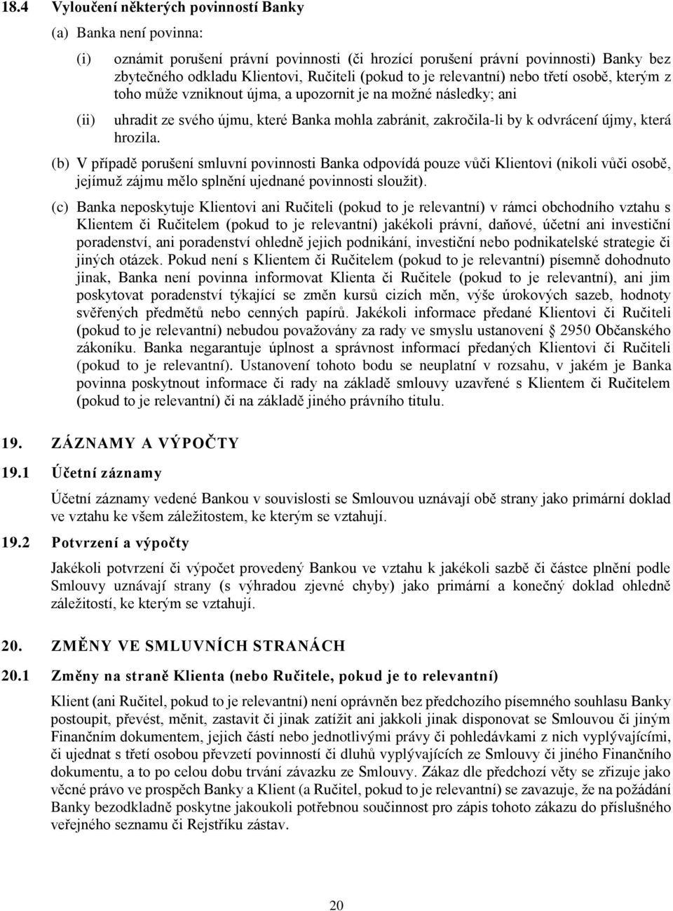 újmy, která hrozila. V případě porušení smluvní povinnosti Banka odpovídá pouze vůči Klientovi (nikoli vůči osobě, jejímuž zájmu mělo splnění ujednané povinnosti sloužit).