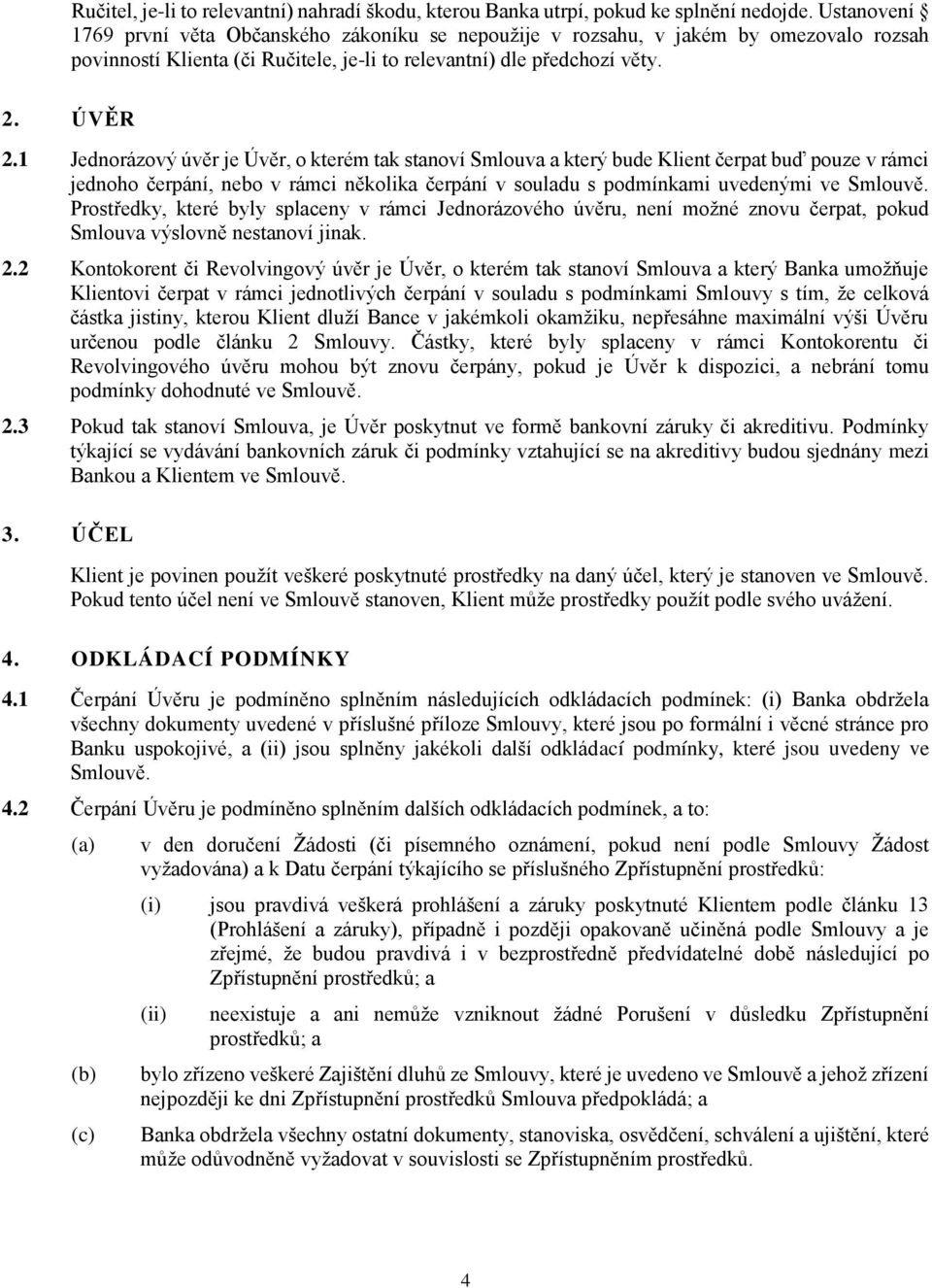 1 Jednorázový úvěr je Úvěr, o kterém tak stanoví Smlouva a který bude Klient čerpat buď pouze v rámci jednoho čerpání, nebo v rámci několika čerpání v souladu s podmínkami uvedenými ve Smlouvě.