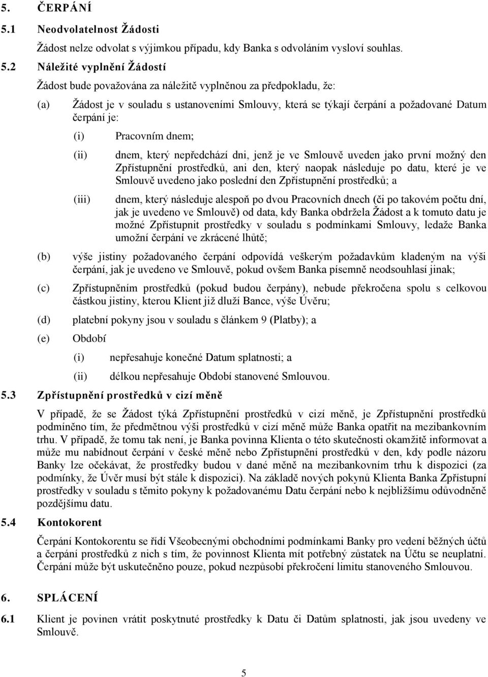 2 Náležité vyplnění Žádostí Žádost bude považována za náležitě vyplněnou za předpokladu, že: (c) (d) (e) Žádost je v souladu s ustanoveními Smlouvy, která se týkají čerpání a požadované Datum čerpání