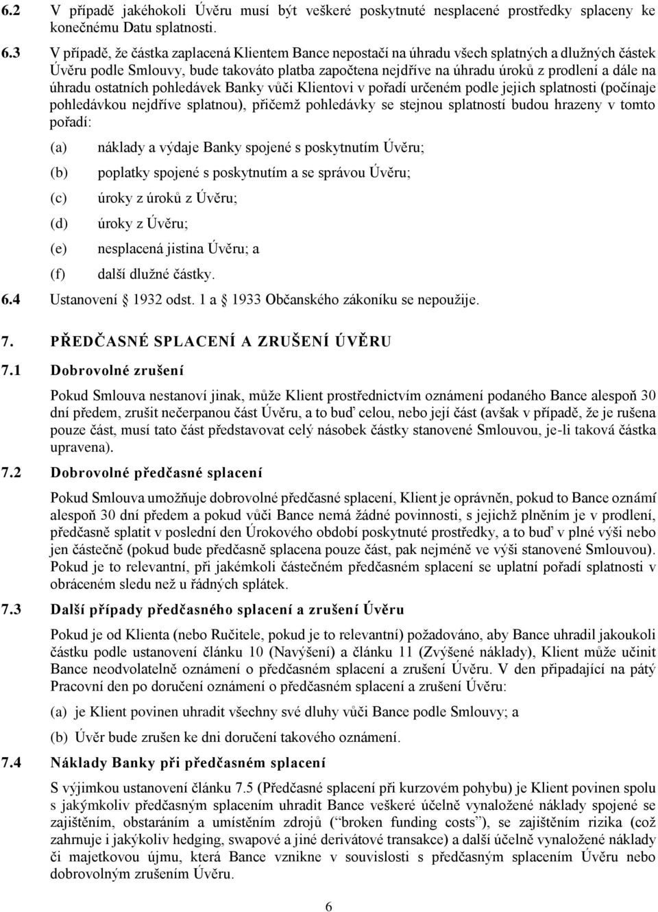 úhradu ostatních pohledávek Banky vůči Klientovi v pořadí určeném podle jejich splatnosti (počínaje pohledávkou nejdříve splatnou), přičemž pohledávky se stejnou splatností budou hrazeny v tomto