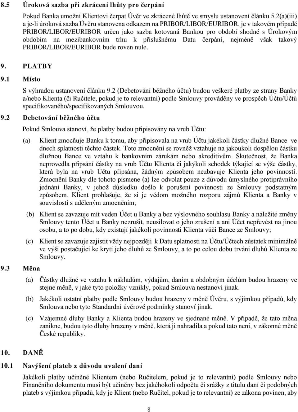 mezibankovním trhu k příslušnému Datu čerpání, nejméně však takový PRIBOR/LIBOR/EURIBOR bude roven nule. 9. PLATBY 9.1 Místo S výhradou ustanovení článku 9.