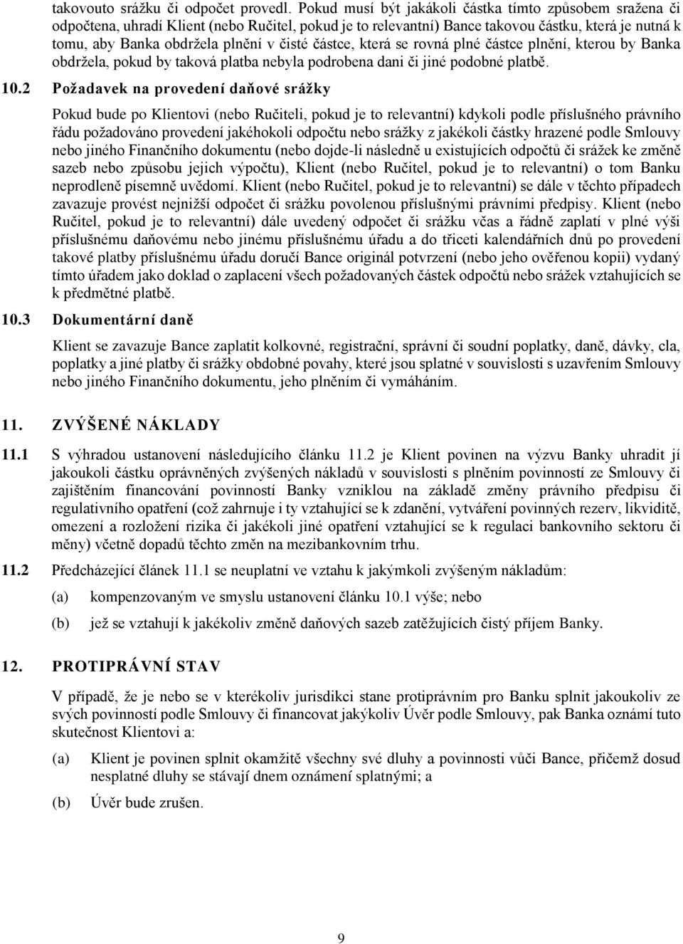 částce, která se rovná plné částce plnění, kterou by Banka obdržela, pokud by taková platba nebyla podrobena dani či jiné podobné platbě. 10.