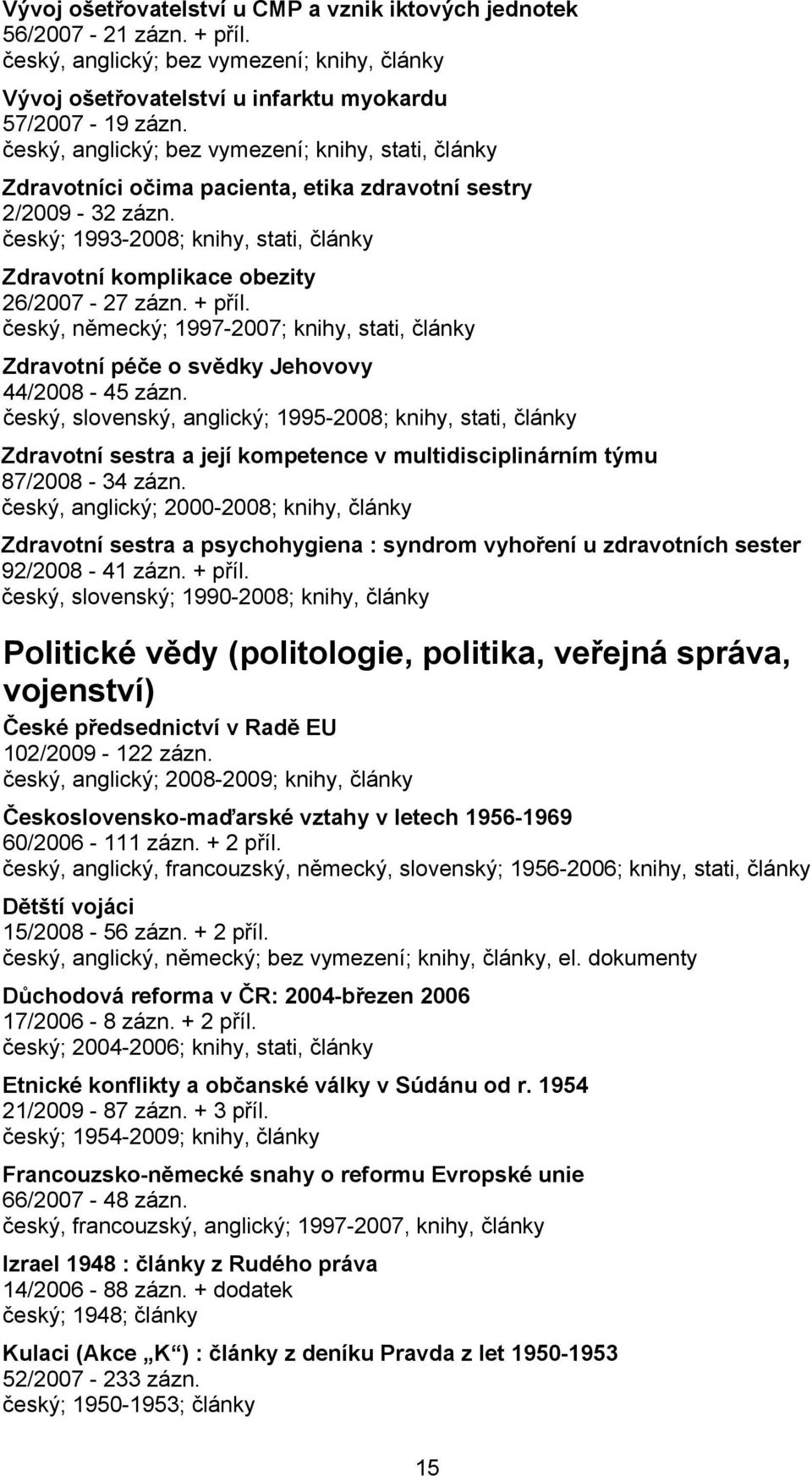 český; 1993-2008; knihy, stati, články Zdravotní komplikace obezity 26/2007-27 zázn. + příl. český, německý; 1997-2007; knihy, stati, články Zdravotní péče o svědky Jehovovy 44/2008-45 zázn.