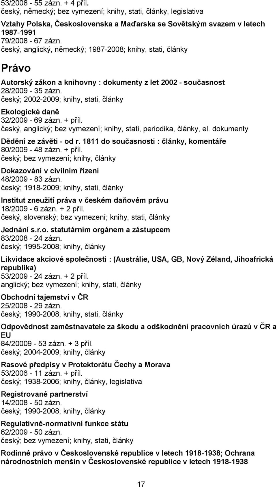 český; 2002-2009; knihy, stati, články Ekologické daně 32/2009-69 zázn. + příl. český, anglický; bez vymezení; knihy, stati, periodika, články, el. dokumenty Dědění ze závěti - od r.