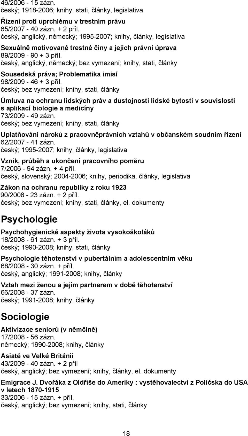 český, anglický, německý; bez vymezení; knihy, stati, články Sousedská práva; Problematika imisí 98/2009-46 + 3 příl.