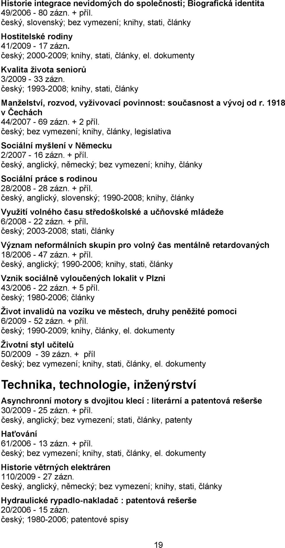 1918 v Čechách 44/2007-69 zázn. + 2 příl., legislativa Sociální myšlení v Německu 2/2007-16 zázn. + příl.