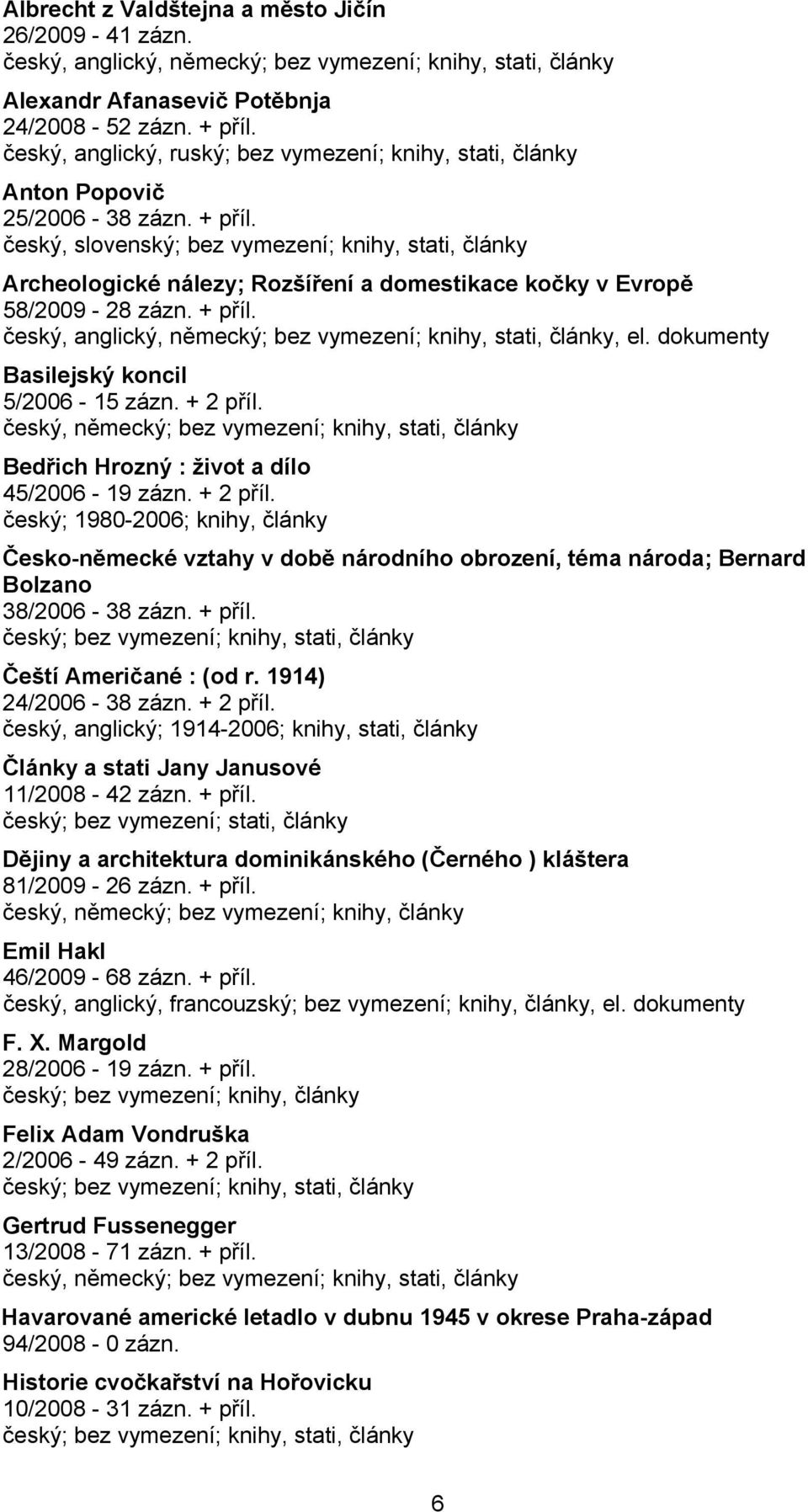 český, slovenský; bez vymezení; knihy, stati, články Archeologické nálezy; Rozšíření a domestikace kočky v Evropě 58/2009-28 zázn. + příl.