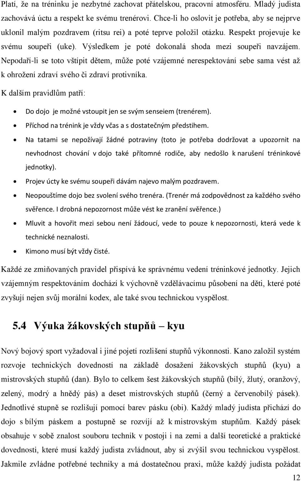 Výsledkem je poté dokonalá shoda mezi soupeři navzájem. Nepodaří-li se toto vštípit dětem, může poté vzájemné nerespektování sebe sama vést až k ohrožení zdraví svého či zdraví protivníka.