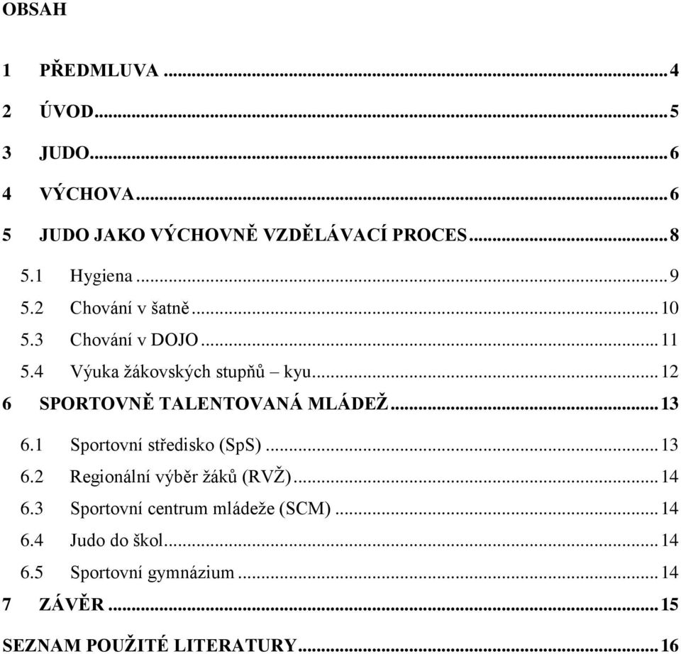 .. 12 6 SPORTOVNĚ TALENTOVANÁ MLÁDEŽ... 13 6.1 Sportovní středisko (SpS)... 13 6.2 Regionální výběr žáků (RVŽ).