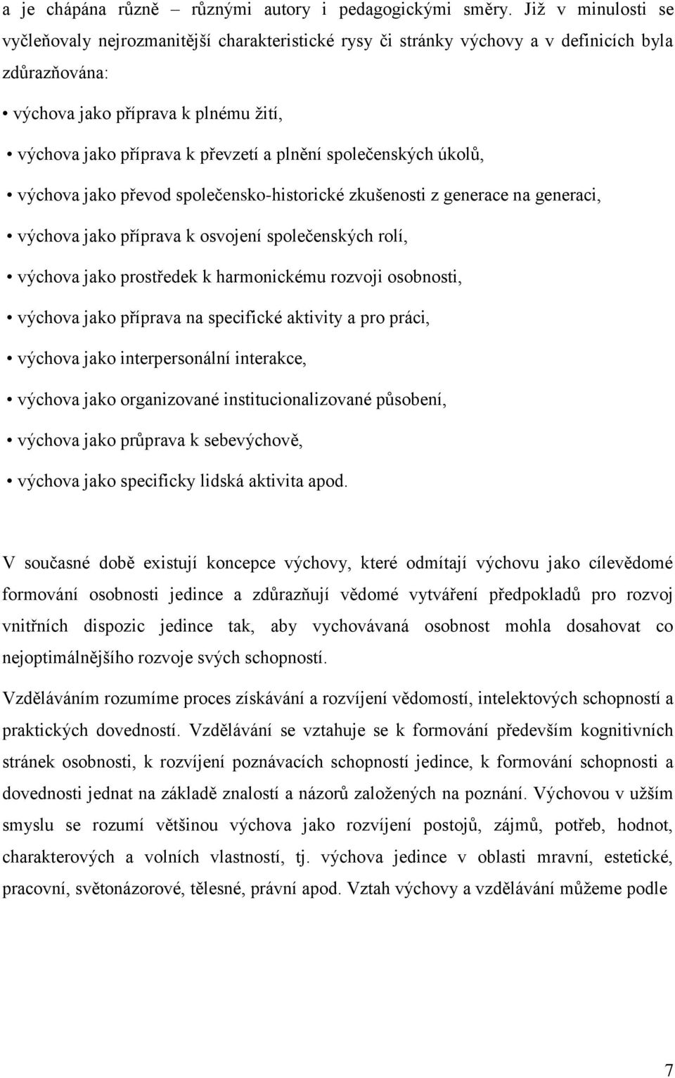 plnění společenských úkolů, výchova jako převod společensko-historické zkušenosti z generace na generaci, výchova jako příprava k osvojení společenských rolí, výchova jako prostředek k harmonickému