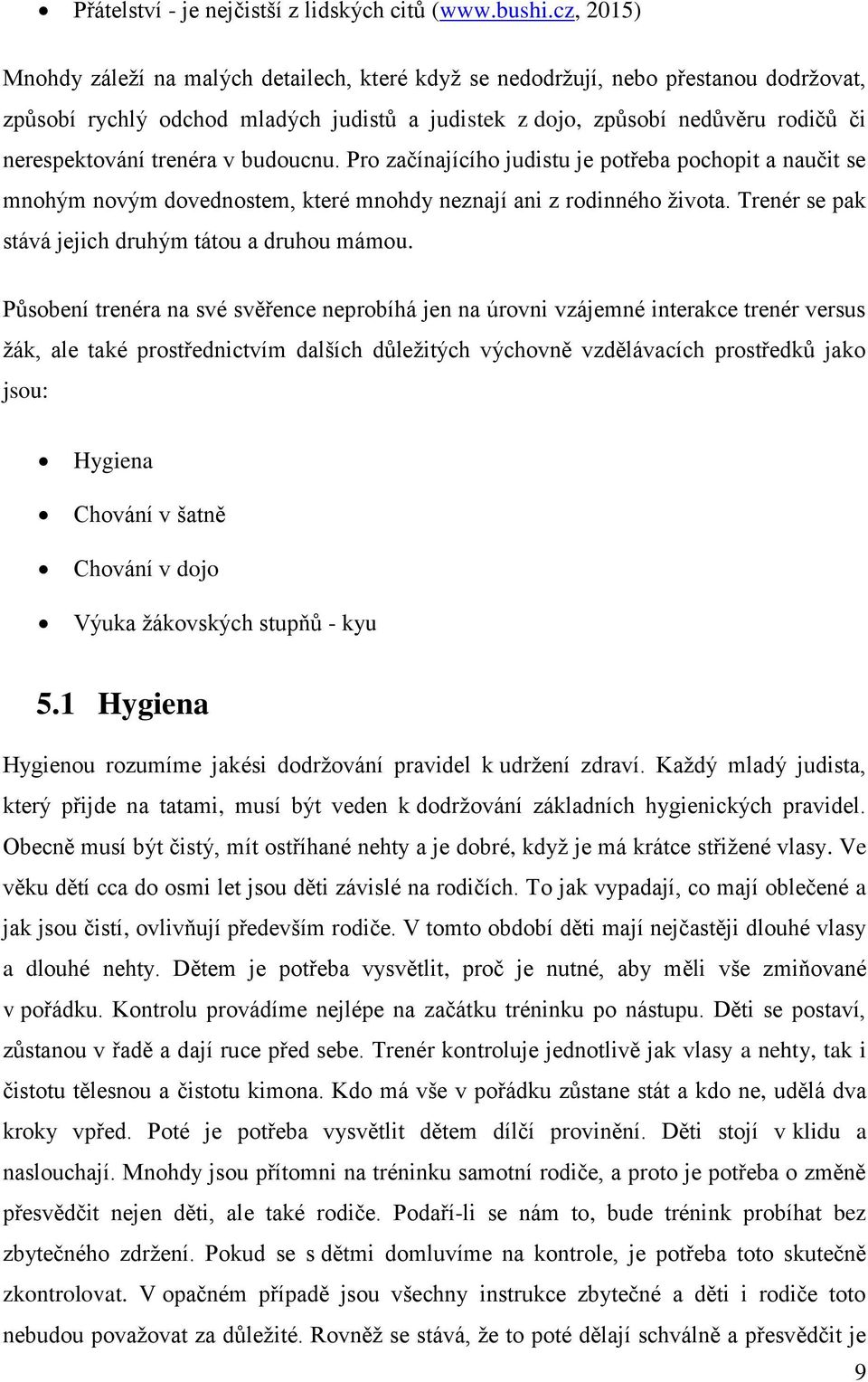 trenéra v budoucnu. Pro začínajícího judistu je potřeba pochopit a naučit se mnohým novým dovednostem, které mnohdy neznají ani z rodinného života.