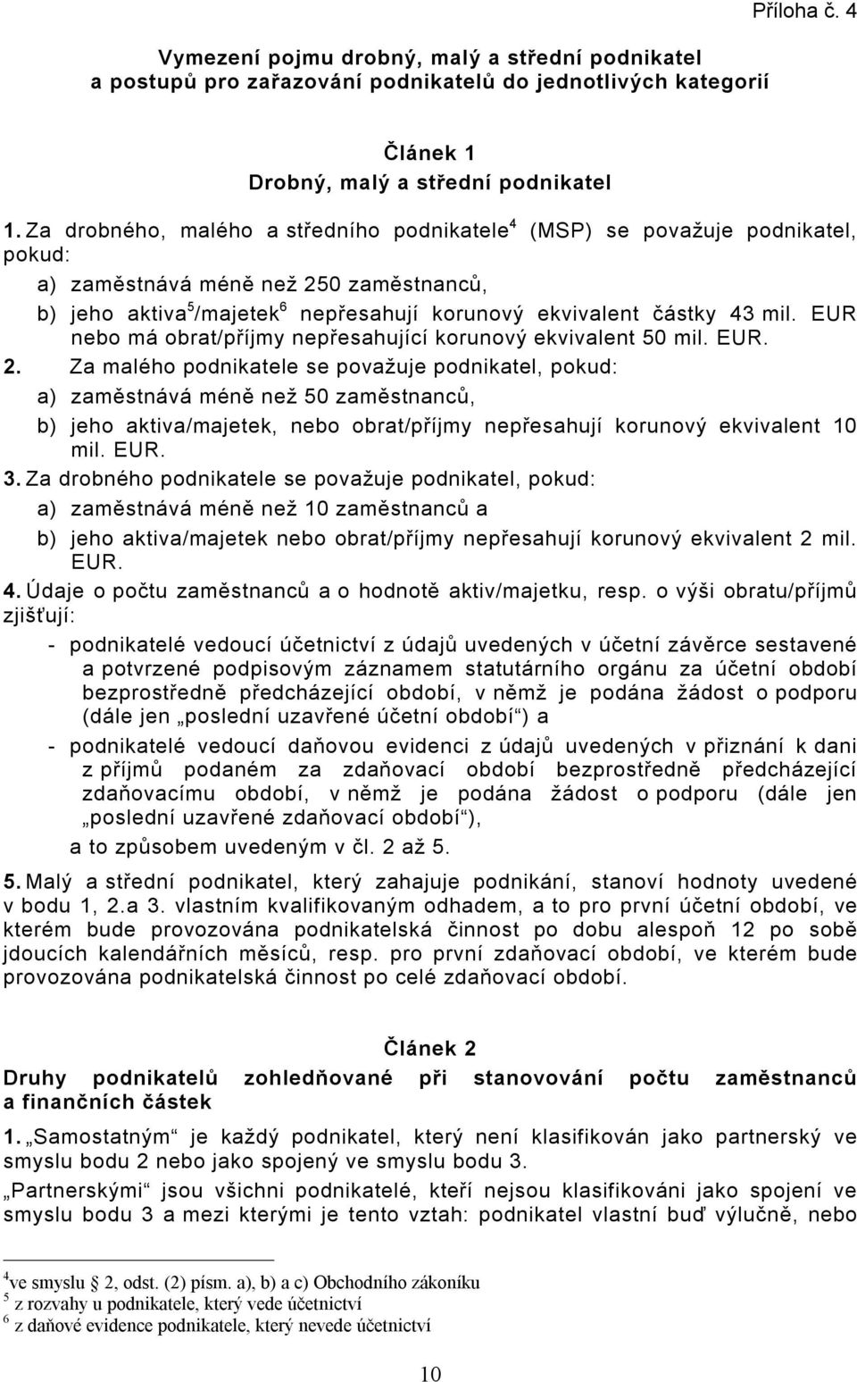 EUR nebo má obrat/příjmy nepřesahující korunový ekvivalent 50 mil. EUR. 2.