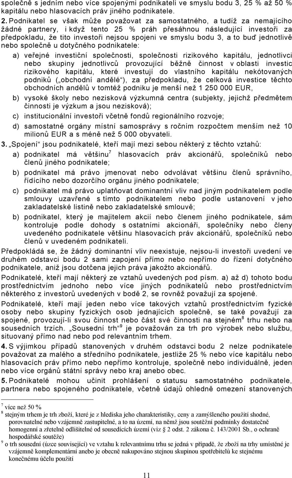 Podnikatel se však může považovat za samostatného, a tudíž za nemajícího žádné partnery, i když tento 25 % práh přesáhnou následující investoři za předpokladu, že tito investoři nejsou spojeni ve