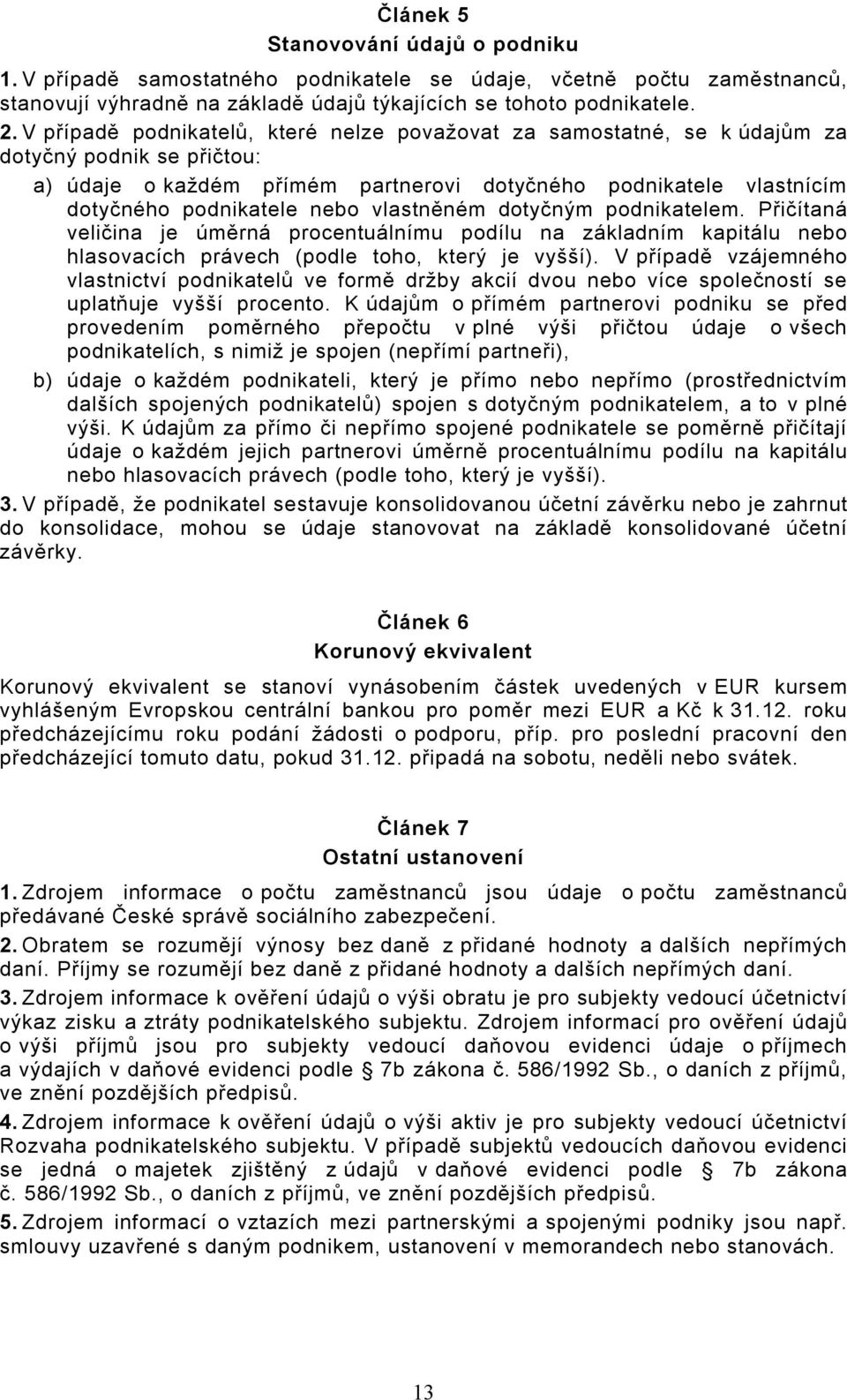 vlastněném dotyčným podnikatelem. Přičítaná veličina je úměrná procentuálnímu podílu na základním kapitálu nebo hlasovacích právech (podle toho, který je vyšší).