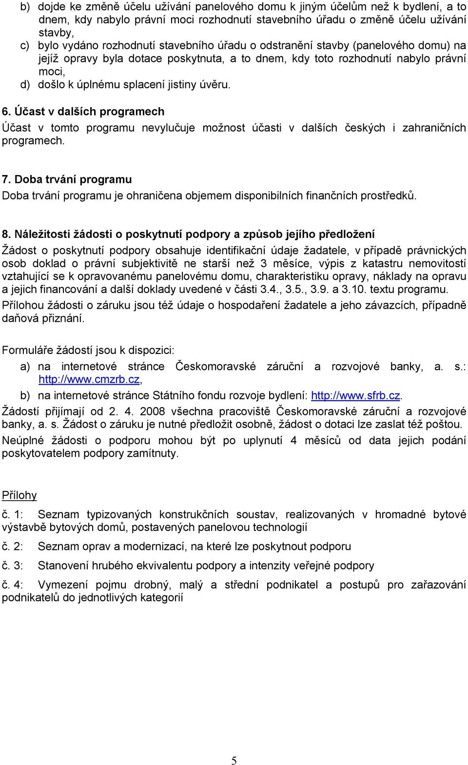 Účast v dalších programech Účast v tomto programu nevylučuje možnost účasti v dalších českých i zahraničních programech. 7.