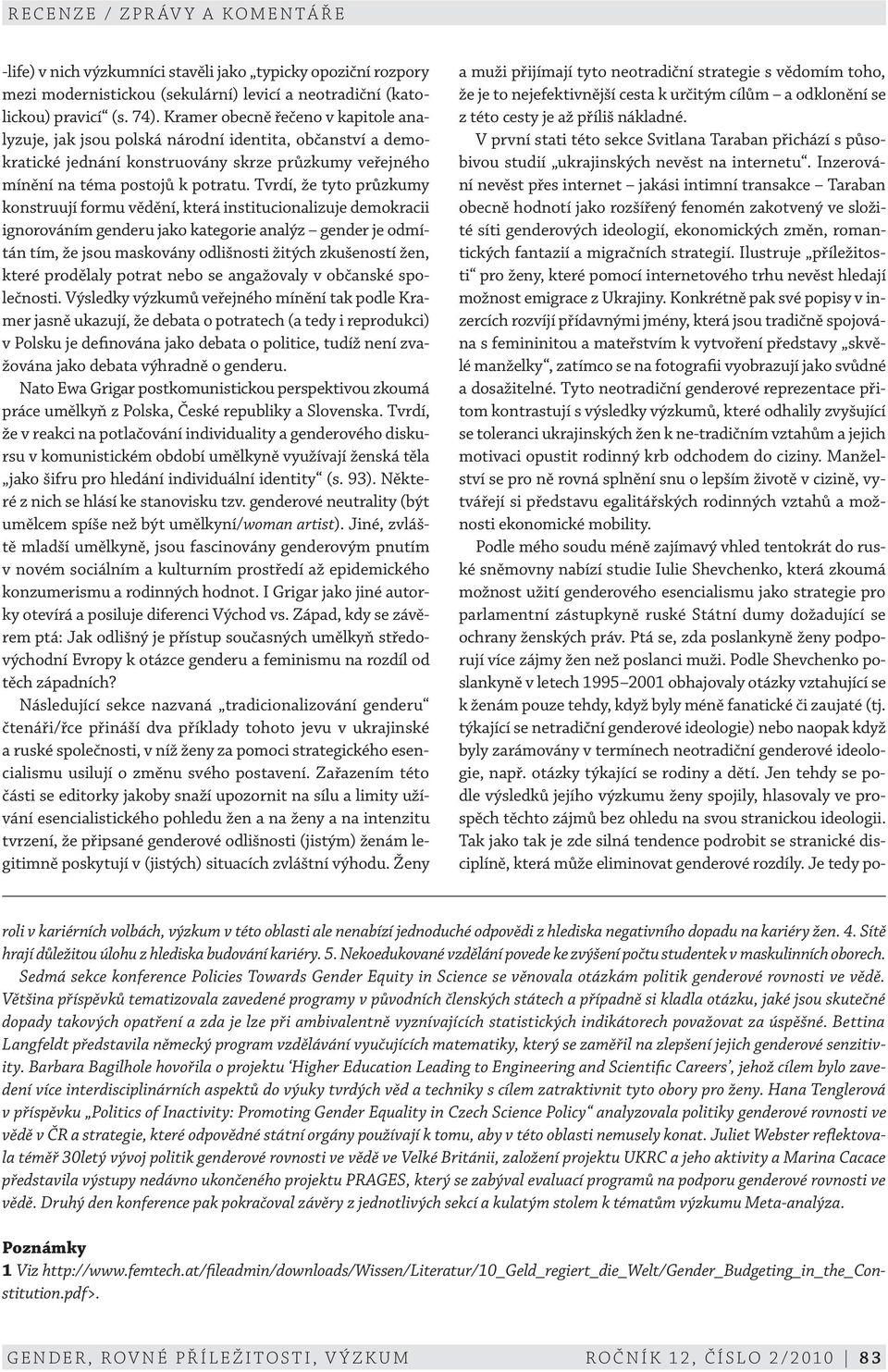 Tvrdí, že tyto průzkumy konstruují formu vědění, která institucionalizuje demokracii ignorováním genderu jako kategorie analýz gender je odmítán tím, že jsou maskovány odlišnosti žitých zkušeností