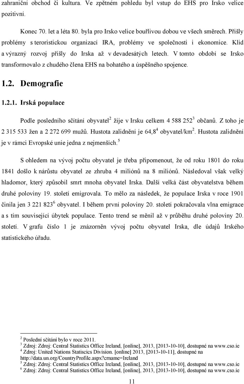 V tomto období se Irsko transformovalo z chudého člena EHS na bohatého a úspěšného spojence. 1.2. Demografie 1.2.1. Irská populace Podle posledního sčítání obyvatel 2 ţije v Irsku celkem 4 588 252 3 občanů.