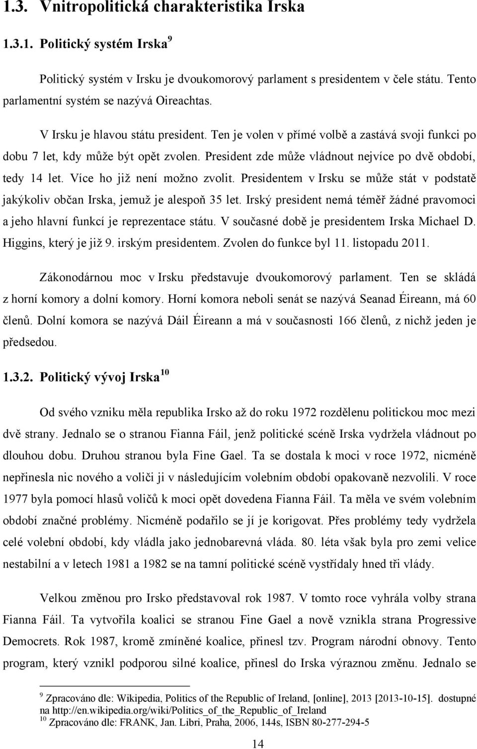 Více ho jiţ není moţno zvolit. Presidentem v Irsku se můţe stát v podstatě jakýkoliv občan Irska, jemuţ je alespoň 35 let.