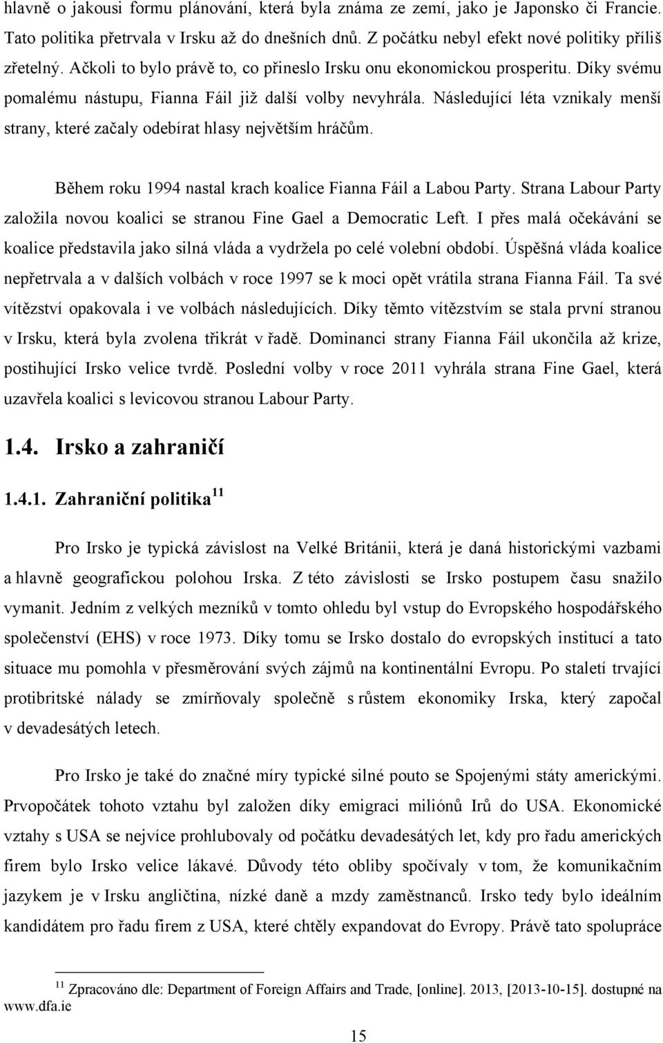 Následující léta vznikaly menší strany, které začaly odebírat hlasy největším hráčům. Během roku 1994 nastal krach koalice Fianna Fáil a Labou Party.