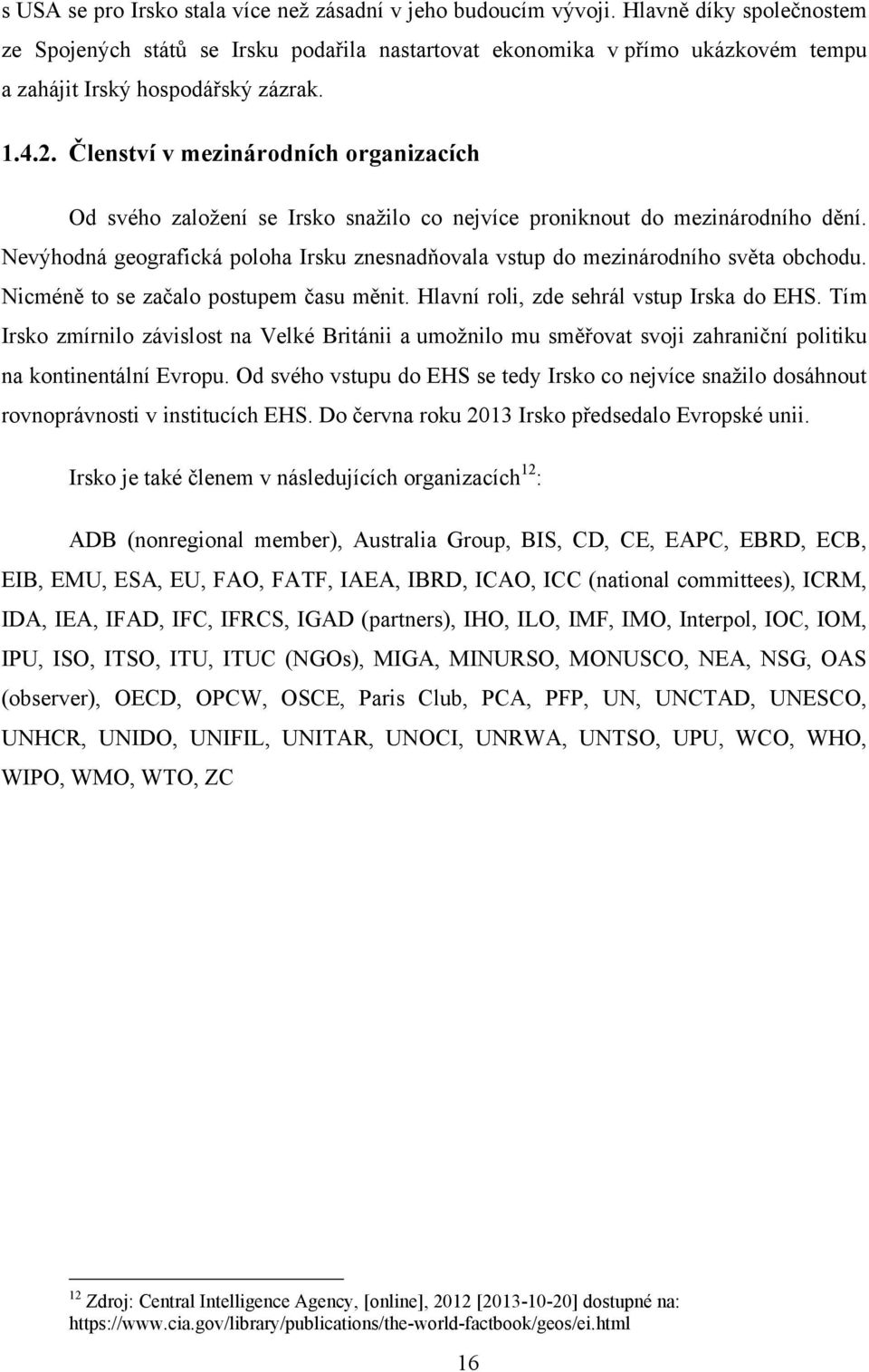 Členství v mezinárodních organizacích Od svého zaloţení se Irsko snaţilo co nejvíce proniknout do mezinárodního dění.