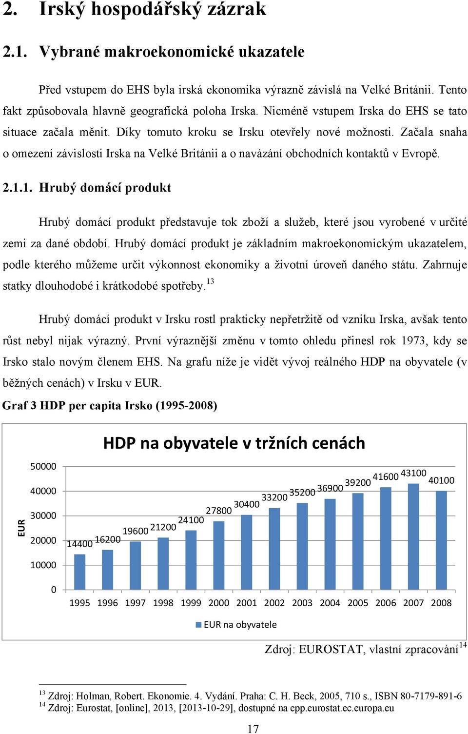 Začala snaha o omezení závislosti Irska na Velké Británii a o navázání obchodních kontaktů v Evropě. 2.1.