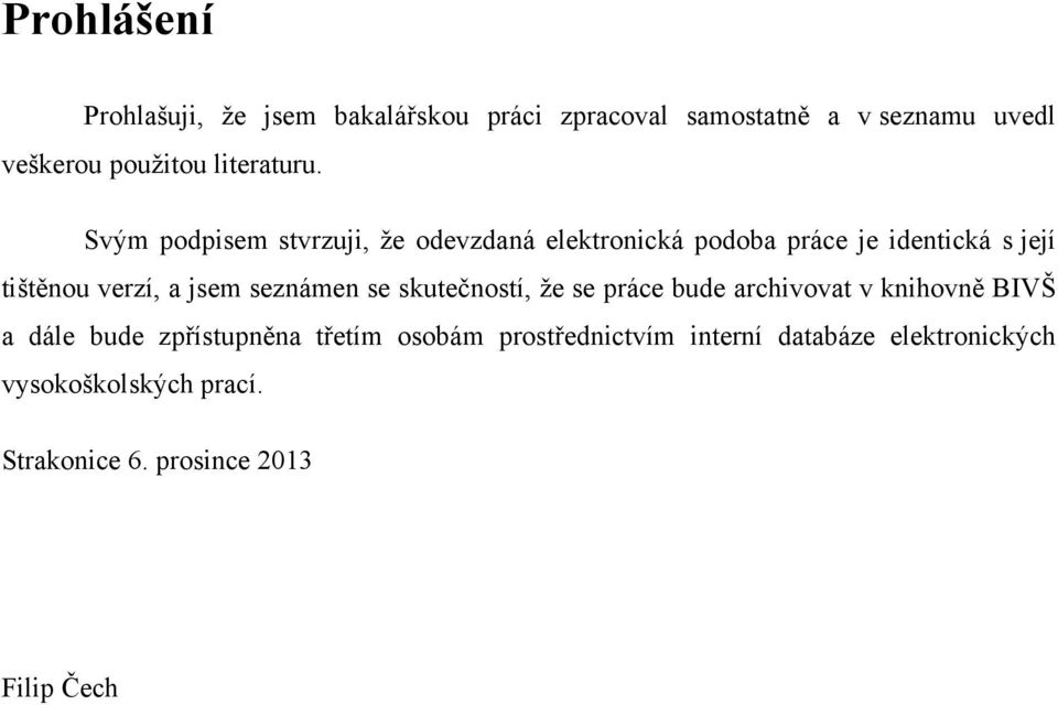 Svým podpisem stvrzuji, ţe odevzdaná elektronická podoba práce je identická s její tištěnou verzí, a jsem