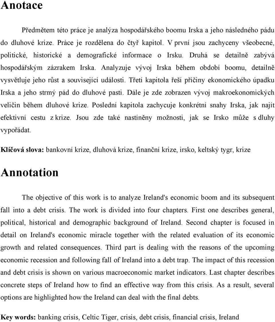 Analyzuje vývoj Irska během období boomu, detailně vysvětluje jeho růst a související události. Třetí kapitola řeší příčiny ekonomického úpadku Irska a jeho strmý pád do dluhové pasti.