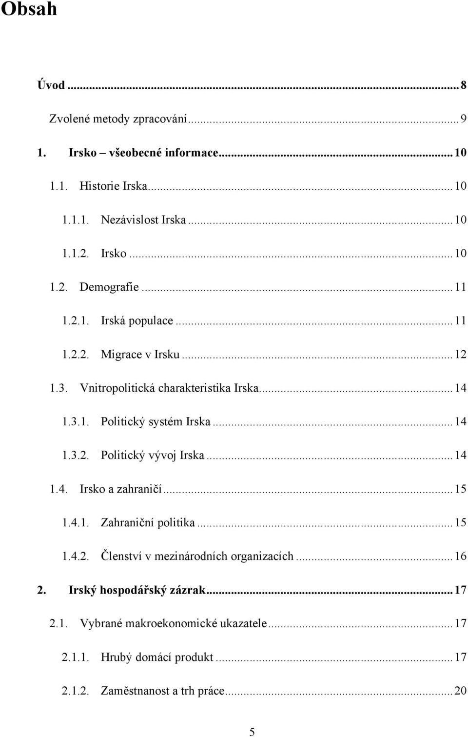 .. 14 1.3.2. Politický vývoj Irska... 14 1.4. Irsko a zahraničí... 15 1.4.1. Zahraniční politika... 15 1.4.2. Členství v mezinárodních organizacích... 16 2.