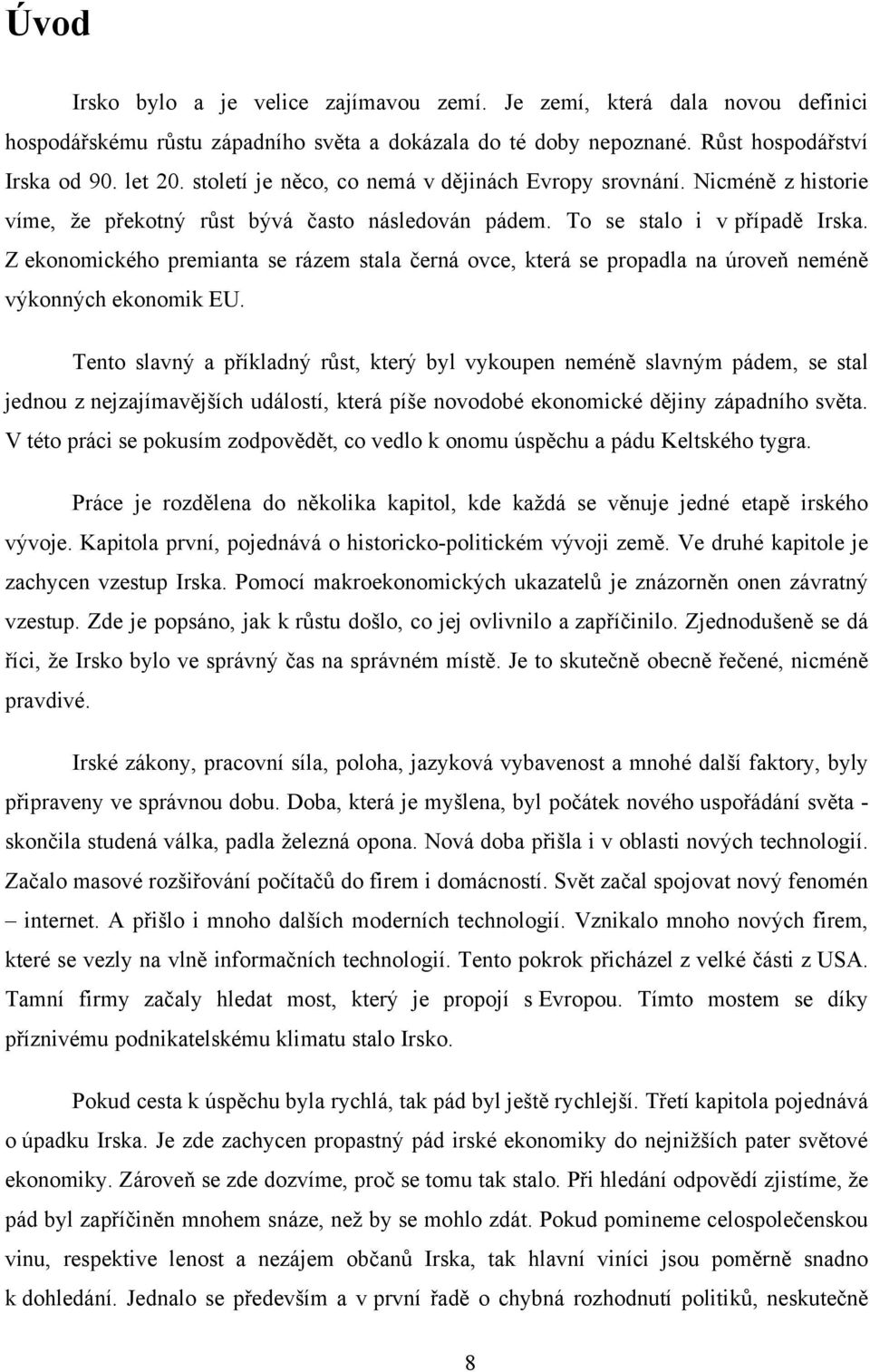 Z ekonomického premianta se rázem stala černá ovce, která se propadla na úroveň neméně výkonných ekonomik EU.