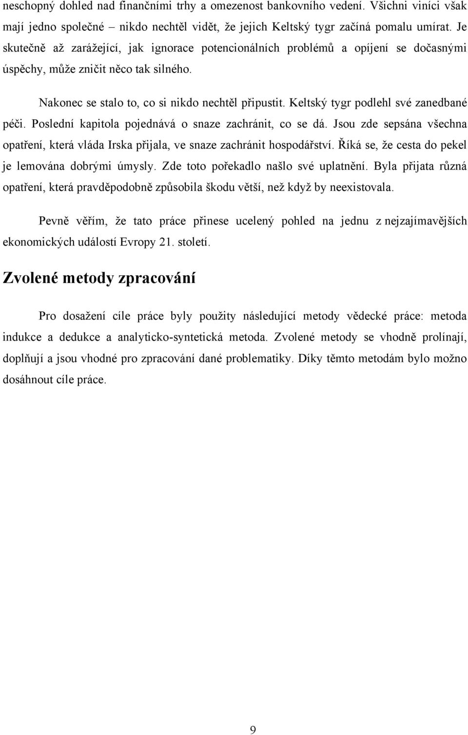 Keltský tygr podlehl své zanedbané péči. Poslední kapitola pojednává o snaze zachránit, co se dá. Jsou zde sepsána všechna opatření, která vláda Irska přijala, ve snaze zachránit hospodářství.