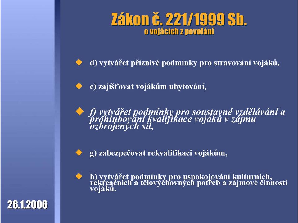 ubytování, f) vytvářet podmínky pro soustavné vzdělávání a prohlubování kvalifikace vojáků v