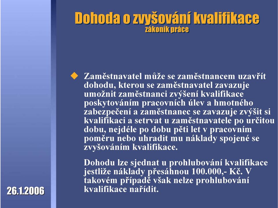 u zaměstnavatele po určitou dobu, nejdéle po dobu pěti let v pracovním poměru nebo uhradit mu náklady spojené se zvyšováním kvalifikace.