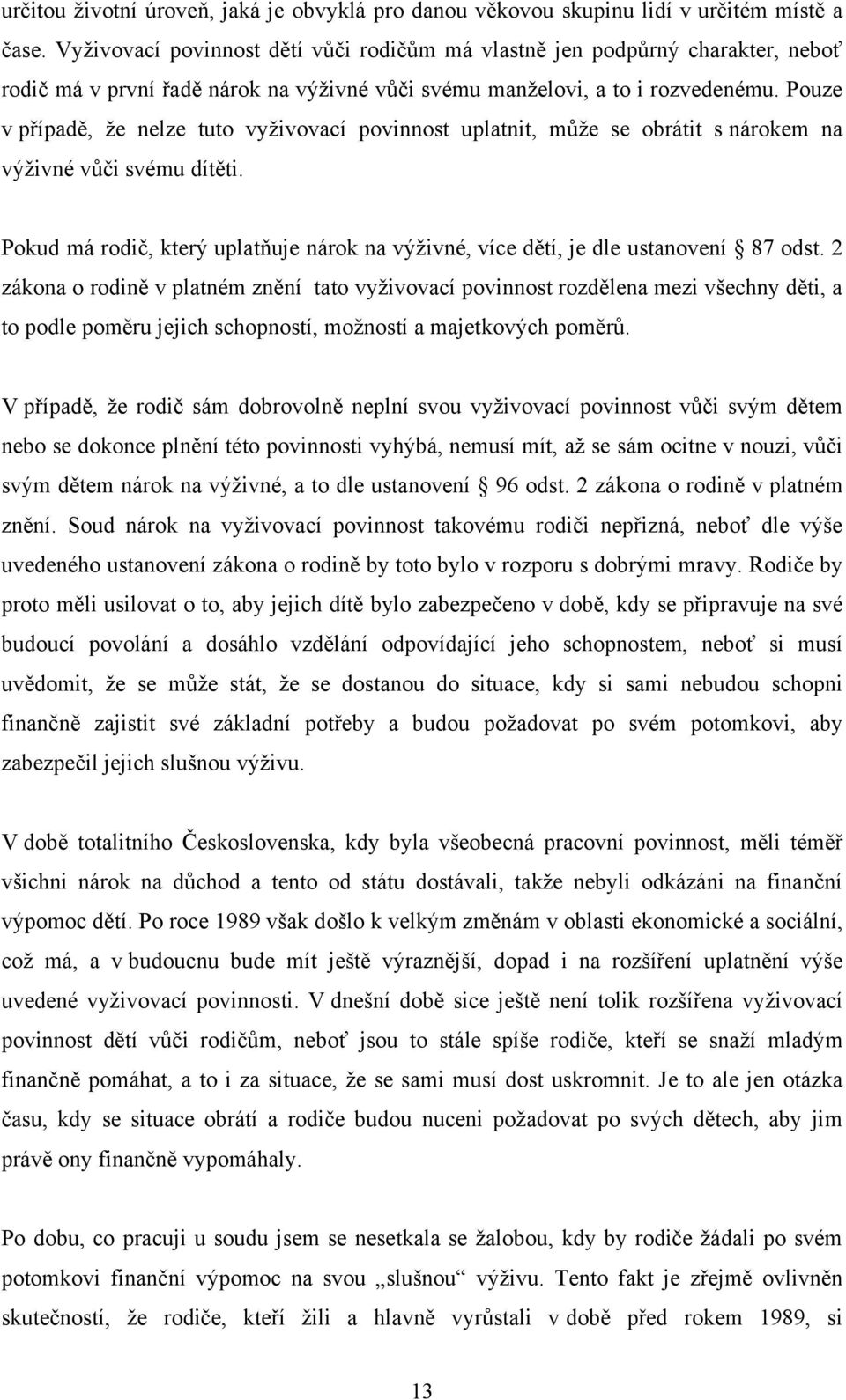 Pouze v případě, ţe nelze tuto vyţivovací povinnost uplatnit, můţe se obrátit s nárokem na výţivné vůči svému dítěti.