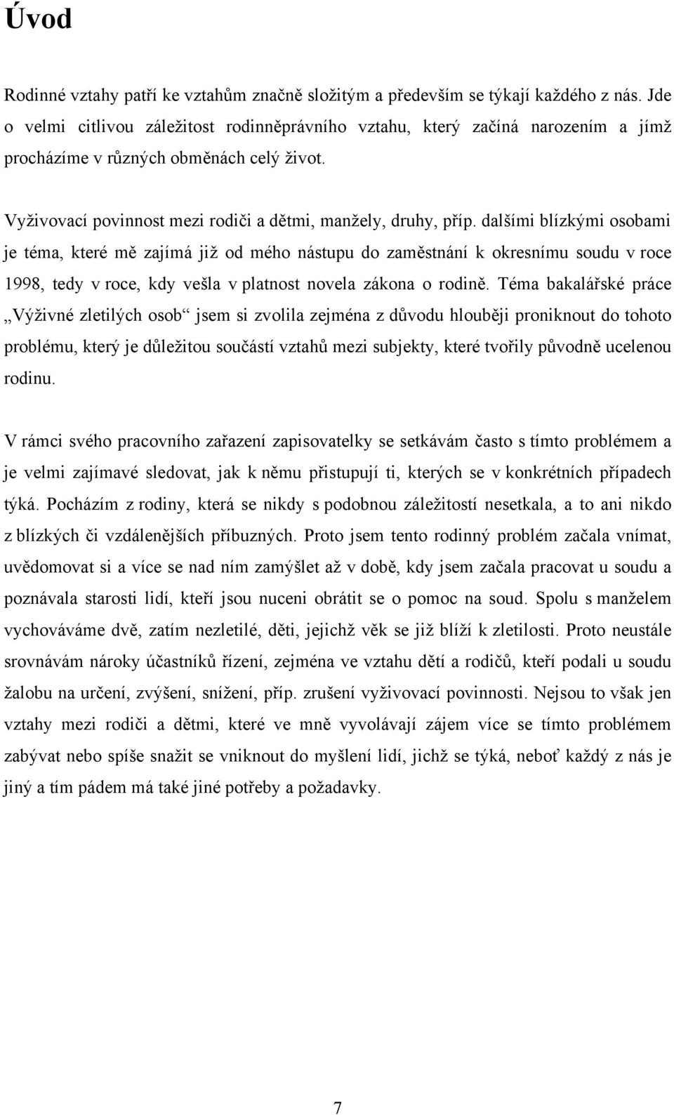 dalšími blízkými osobami je téma, které mě zajímá jiţ od mého nástupu do zaměstnání k okresnímu soudu v roce 1998, tedy v roce, kdy vešla v platnost novela zákona o rodině.