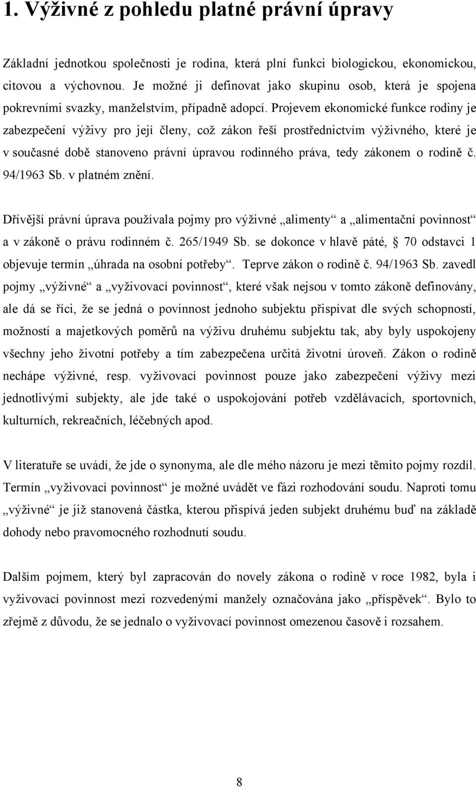 Projevem ekonomické funkce rodiny je zabezpečení výţivy pro její členy, coţ zákon řeší prostřednictvím výţivného, které je v současné době stanoveno právní úpravou rodinného práva, tedy zákonem o