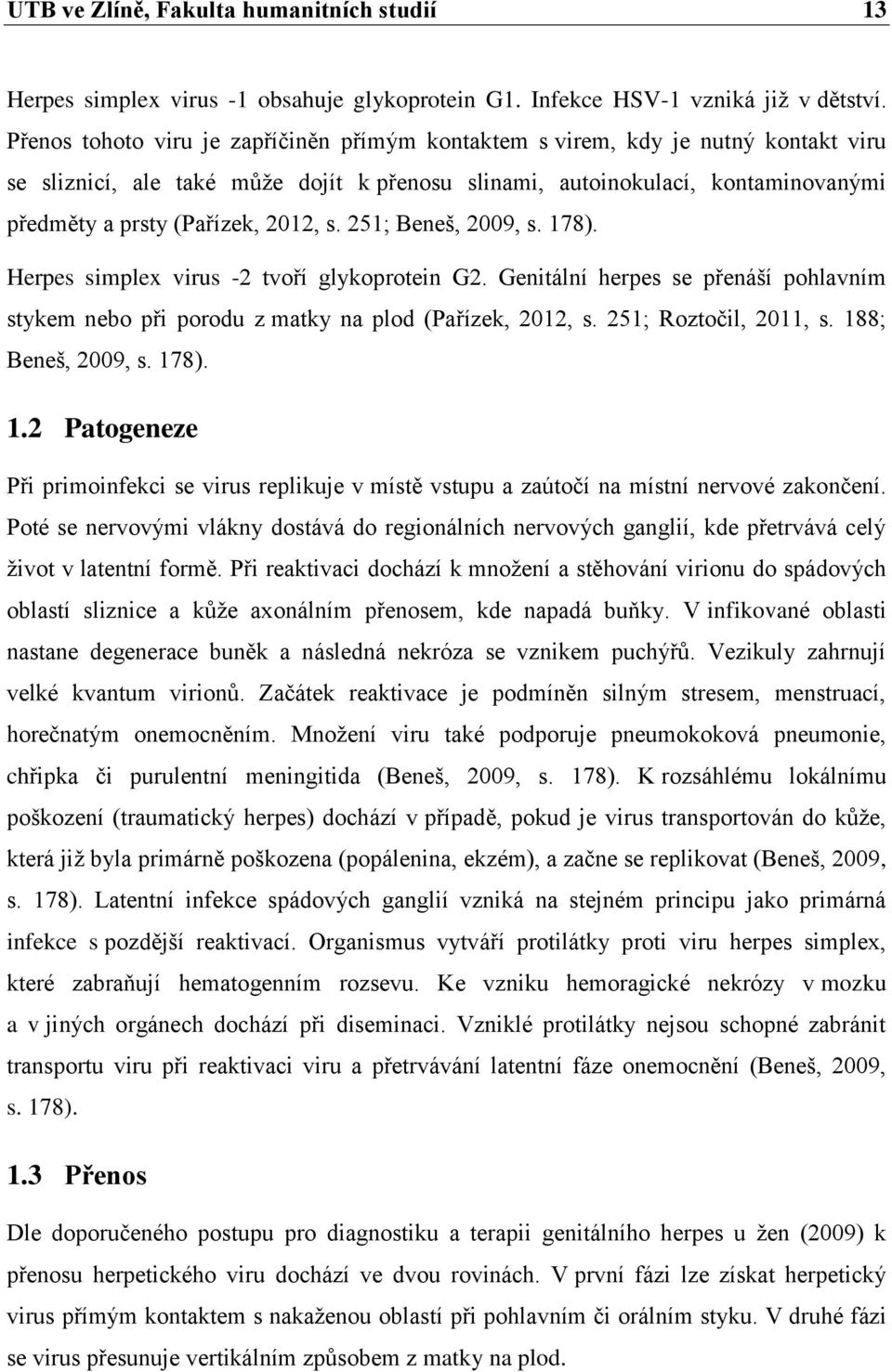 2012, s. 251; Beneš, 2009, s. 178). Herpes simplex virus -2 tvoří glykoprotein G2. Genitální herpes se přenáší pohlavním stykem nebo při porodu z matky na plod (Pařízek, 2012, s.