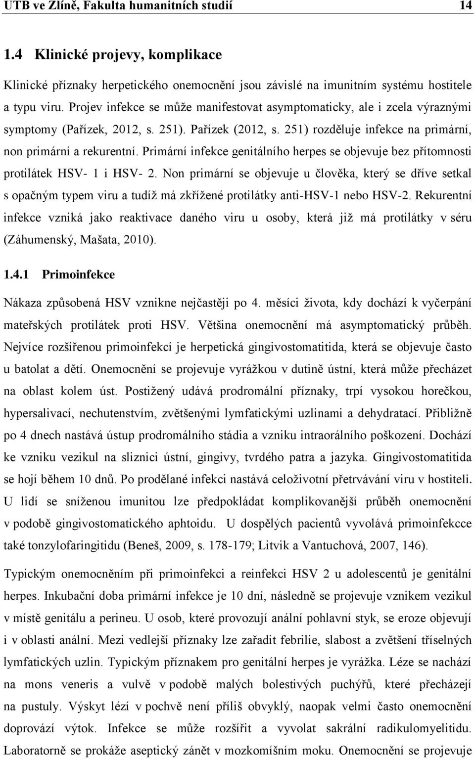 Primární infekce genitálního herpes se objevuje bez přítomnosti protilátek HSV- 1 i HSV- 2.