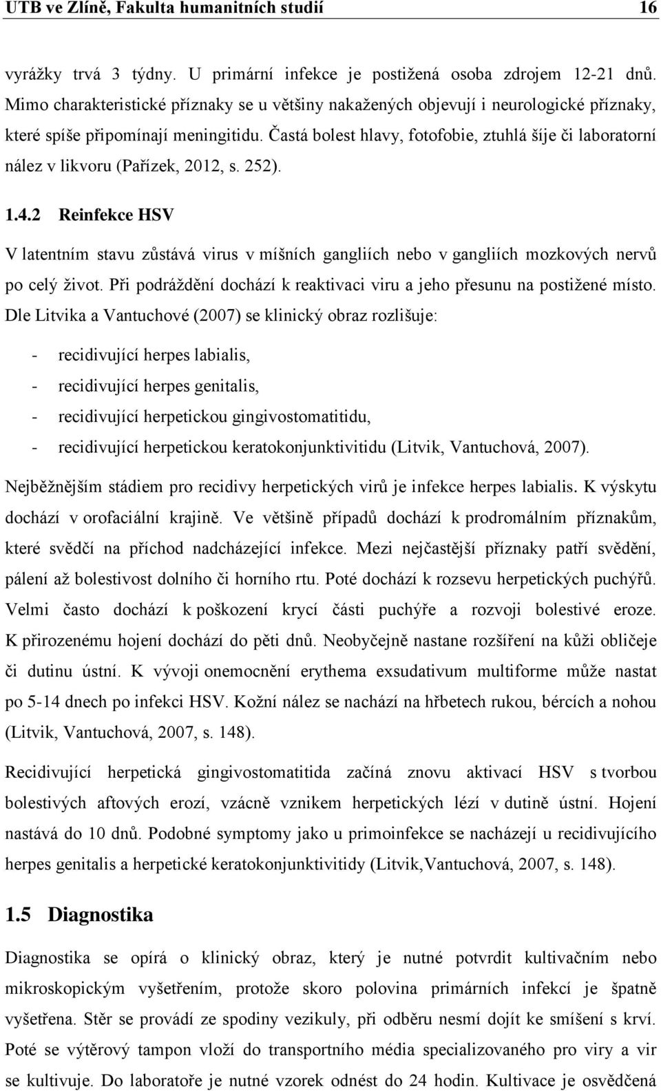 Častá bolest hlavy, fotofobie, ztuhlá šíje či laboratorní nález v likvoru (Pařízek, 2012, s. 252). 1.4.