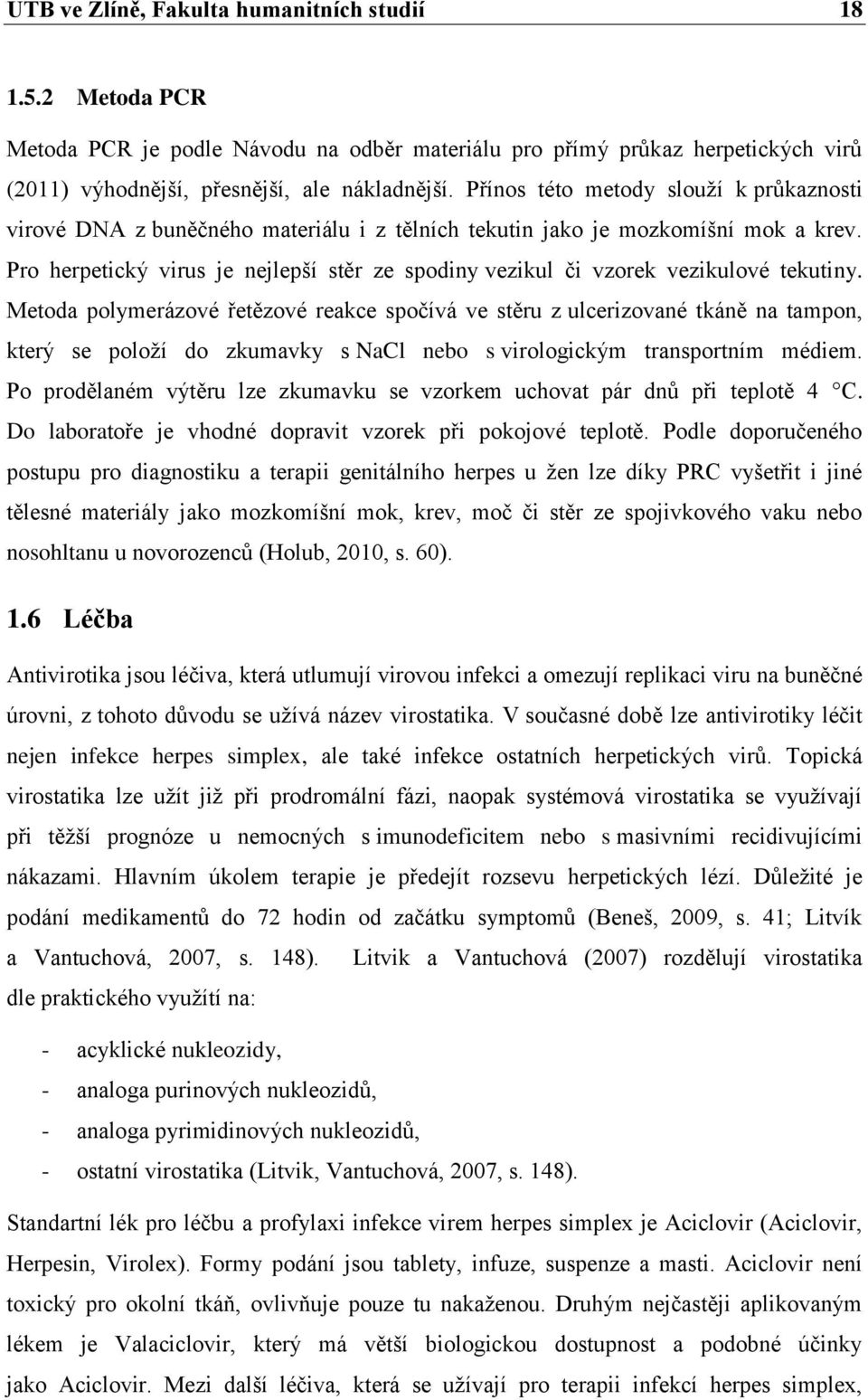 Pro herpetický virus je nejlepší stěr ze spodiny vezikul či vzorek vezikulové tekutiny.